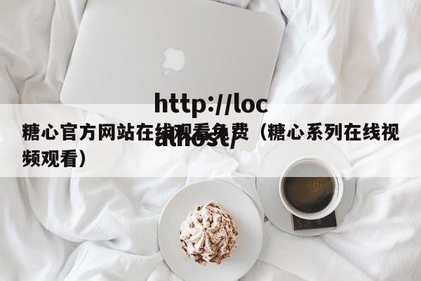 糖心官方网站在线观看免费（糖心系列在线视频观看）